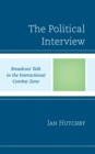Political Interview : Broadcast Talk in the Interactional Combat Zone - eBook