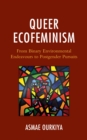Queer Ecofeminism : From Binary Environmental Endeavours to Postgender Pursuits - eBook