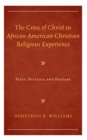 The Cross of Christ in African American Christian Religious Experience : Piety, Politics, and Protest - Book