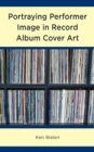 Portraying Performer Image in Record Album Cover Art - eBook