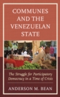 Communes and the Venezuelan State : The Struggle for Participatory Democracy in a Time of Crisis - Book