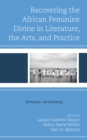 Recovering the African Feminine Divine in Literature, the Arts, and Practice : Yemonja Awakening - eBook