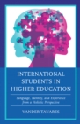 International Students in Higher Education : Language, Identity, and Experience from a Holistic Perspective - Book