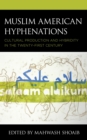 Muslim American Hyphenations : Cultural Production and Hybridity in the Twenty-first Century - eBook