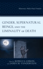 Gender, Supernatural Beings, and the Liminality of Death : Monstrous Males/Fatal Females - Book
