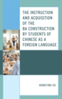The Instruction and Acquisition of the BA Construction by Students of Chinese as a Foreign Language - Book