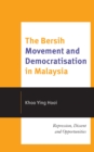 The Bersih Movement and Democratisation in Malaysia : Repression, Dissent and Opportunities - Book