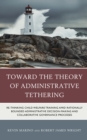 Toward the Theory of Administrative Tethering : Re-thinking Child Welfare Training amid Rationally Bounded Administrative Decision-Making and Collaborative Governance Processes - Book
