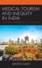 Medical Tourism and Inequity in India : The Hyper-Commodification of Healthcare - Book