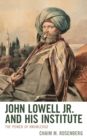 John Lowell Jr. and His Institute : The Power of Knowledge - Book