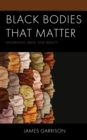 Black Bodies That Matter : Mourning, Rage, and Beauty - Book