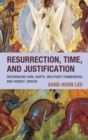 Resurrection, Time, and Justification : Referencing Karl Barth, Wolfhart Pannenberg, and Robert Jenson - Book
