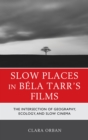 Slow Places in Bela Tarr's Films : The Intersection of Geography, Ecology, and Slow Cinema - Book