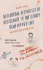 Neoliberal Aesthetics of Resistance in the Disney Star Wars Films : Rescripting Rebellion - Book