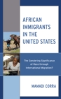 African Immigrants in the United States : The Gendering Significance of Race through International Migration? - Book