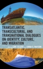 Transatlantic, Transcultural, and Transnational Dialogues on Identity, Culture, and Migration - eBook