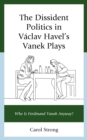 Dissident Politics in Vaclav Havel's Vanek Plays : Who Is Ferdinand Vanek Anyway? - eBook