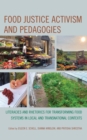 Food Justice Activism and Pedagogies : Literacies and Rhetorics for Transforming Food Systems in Local and Transnational Contexts - eBook