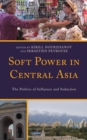 Soft Power in Central Asia : The Politics of Influence and Seduction - eBook