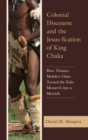 Colonial Discourse and the Jesus-fication of King Chaka : How Thomas Mofolo's Chaka Turned the Zulu Monarch into a Messiah - Book