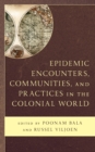 Epidemic Encounters, Communities, and Practices in the Colonial World - Book