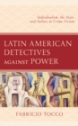 Latin American Detectives against Power : Individualism, the State, and Failure in Crime Fiction - eBook