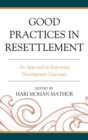 Good Practices in Resettlement : An Approach to Improving Development Outcomes - Book