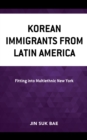 Korean Immigrants from Latin America : Fitting into Multiethnic New York - Book