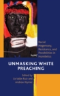Unmasking White Preaching : Racial Hegemony, Resistance, and Possibilities in Homiletics - Book