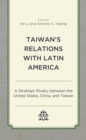 Taiwan's Relations with Latin America : A Strategic Rivalry between the United States, China, and Taiwan - Book