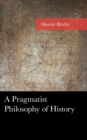 A Pragmatist Philosophy of History - Book