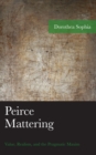 Peirce Mattering : Value, Realism, and the Pragmatic Maxim - Book