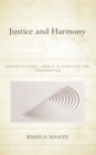 Justice and Harmony : Cross-Cultural Ideals in Conflict and Cooperation - Book