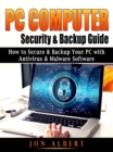 PC Computer Security & Backup Guide : How to Secure & Backup Your PC with Antivirus & Malware Software - eBook