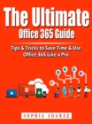 The Ultimate Office 365 Guide : Tips & Tricks to Save Time & Use Office 365 Like a Pro - eBook