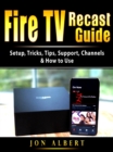 Fire TV Recast Guide : Setup, Tricks, Tips, Support, Channels, & How to Use - eBook