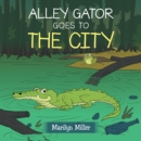 Alley Gator Goes to the City - eBook