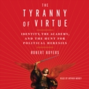 The Tyranny of Virtue : Identity, the Academy, and the Hunt for Political Heresies - eAudiobook