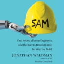 SAM : One Robot, a Dozen Engineers, and the Race to Revolutionize the Way We Build - eAudiobook