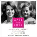 More Than Love : An Intimate Portrait of My Mother, Natalie Wood - eAudiobook
