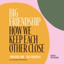 Big Friendship : How We Keep Each Other Close - eAudiobook