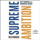 Supreme Ambition : Brett Kavanaugh and the Conservative Takeover - eAudiobook