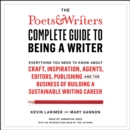 The Poets & Writers Complete Guide to Being a Writer : Everything You Need to Know About Craft, Inspiration, Agents, Editors, Publishing, and the Business of Building a Sustainable Writing Career - eAudiobook