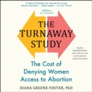 The Turnaway Study : The Cost of Denying Women Access to Abortion - eAudiobook