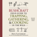 The Bushcraft Field Guide to Trapping, Gathering, and Cooking in the Wild - eAudiobook