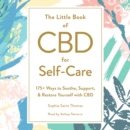 The Little Book of CBD for Self-Care : 175+ Ways to Soothe, Support, & Restore Yourself with CBD - eAudiobook