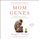 Mom Genes : Inside The New Science of Our Ancient Maternal Instinct - eAudiobook