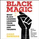 Black Magic : What Black Leaders Learned from Trauma and Triumph - eAudiobook