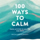 100 Ways to Calm : Simple Activities to Help You Find Peace - eAudiobook