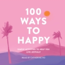 100 Ways to Happy : Simple Activities to Help You Live Joyfully - eAudiobook